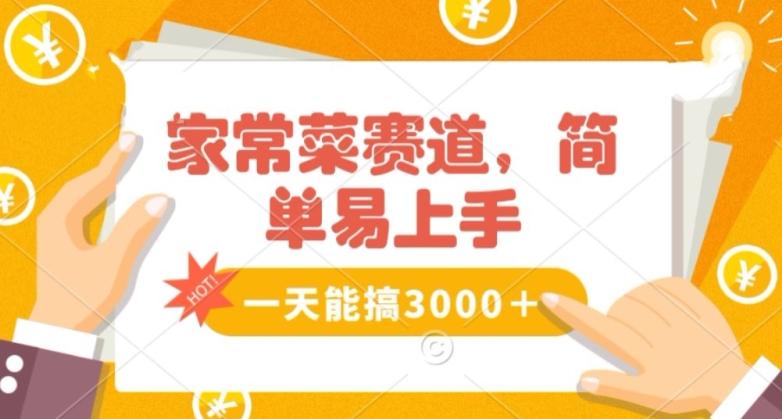 家常菜赛道掘金，流量爆炸！一天能搞‌3000＋不懂菜也能做，简单轻松且暴力！‌无脑操作就行了【揭秘】-南友云赚