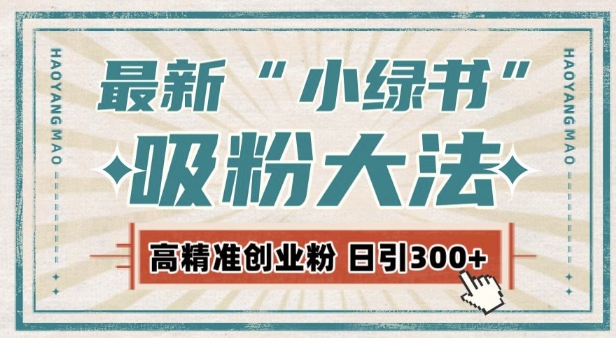 最新自动化“吸粉术”，小绿书激活私域流量，每日轻松吸引300+高质精准粉!-南友云赚