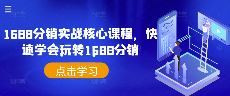 1688分销实战核心课程，快速学会玩转1688分销-南友云赚