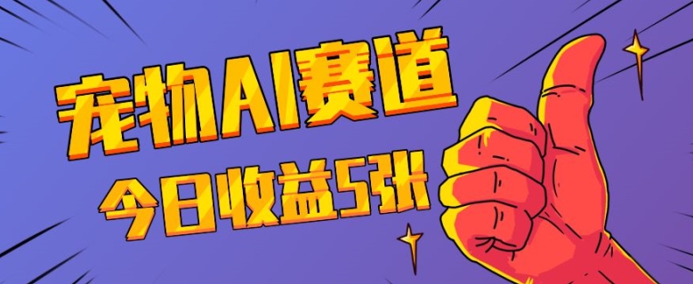 三天一万赞，宠物AI蓝海赛道，今日收入五张【揭秘】-南友云赚