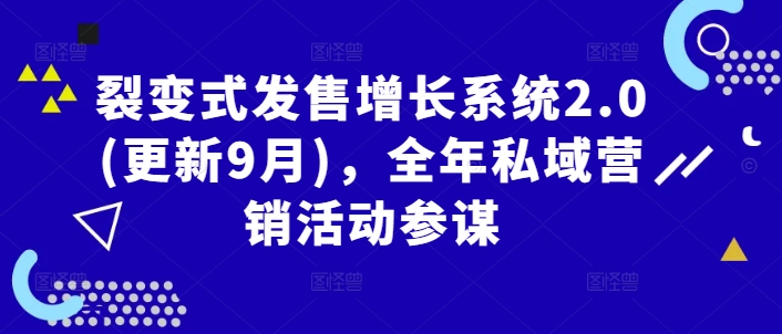裂变式发售增长系统2.0(更新9月)，全年私域营销活动参谋-南友云赚