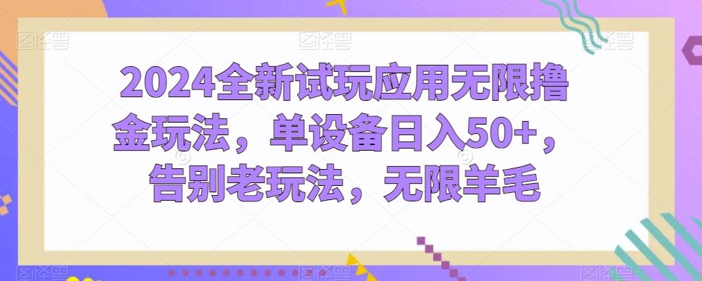 2024全新试玩应用无限撸金玩法，单设备日入50+，告别老玩法，无限羊毛【揭秘】-南友云赚