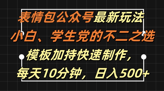 表情包公众号最新玩法，小白、学生党的不二之选，模板加持快速制作，每天10分钟，日入500+-南友云赚