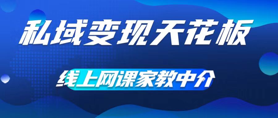 私域变现天花板，网课家教中介，只做渠道和流量，让大学生给你打工，0成本实现月入五位数【揭秘】-南友云赚