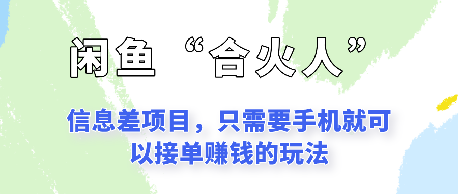 闲鱼“合火人”玩法，一个只需要手机就能赚钱的小项目-南友云赚