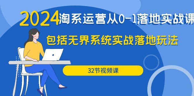 (9919期)2024·淘系运营从0-1落地实战课：包括无界系统实战落地玩法(32节)-南友云赚