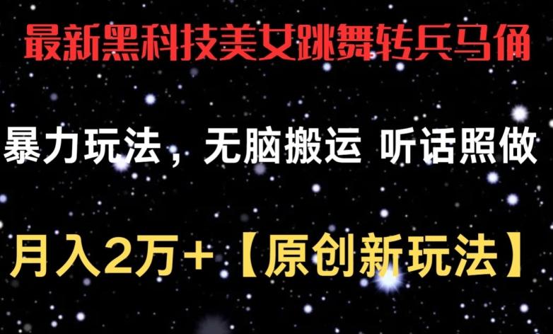 最新黑科技美女跳舞转兵马俑暴力玩法，无脑搬运 听话照做 月入2万+【原创新玩法】【揭秘】-南友云赚