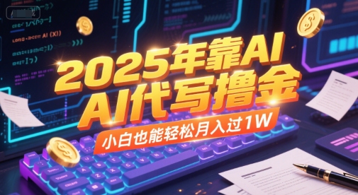2025年靠AI代写撸金，小白也能轻松月入过1W-南友云赚