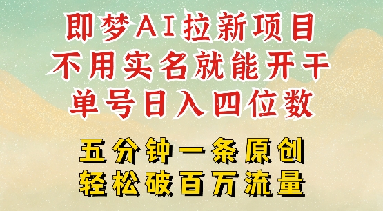 2025抖音新项目，即梦AI拉新，不用实名就能做，几分钟一条原创作品，全职干单日收益突破四位数-南友云赚