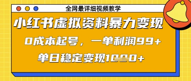 小红书虚拟资料暴力变现，0成本起号，一单利润99，单日稳定变现1k【揭秘】-南友云赚