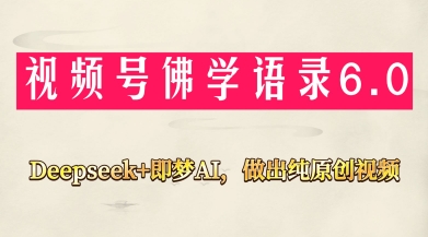 视频号佛学禅语6.0，用Deepseek+即梦ai，做纯原创视频，新手小白，也能月入1W+-南友云赚