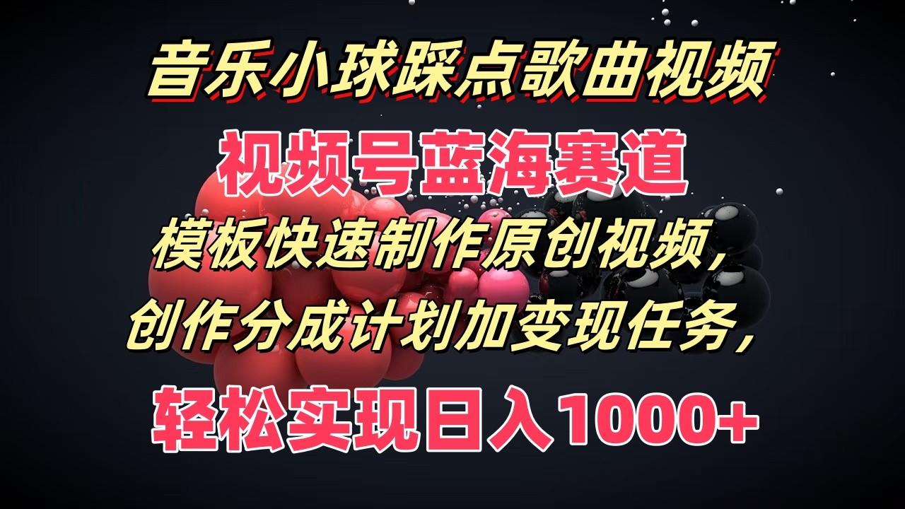2da88ce4d86eeb3465156ceb1bb8ed0f.jpeg 音乐小球踩点歌曲视频,视频号蓝海赛道,模板快速制作原创视频,分成计划加变现任务
