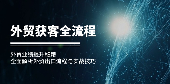 外贸获客全流程：外贸业绩提升秘籍：全面解析外贸出口流程与实战技巧-南友云赚