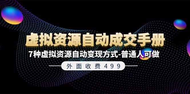 外面收费499《虚拟资源自动成交手册》7种虚拟资源自动变现方式-普通人可做-南友云赚