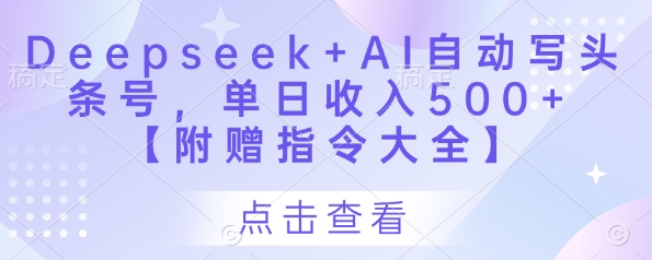 Deepseek+AI自动写头条号，单日收入500+ 【附赠指令大全】-南友云赚
