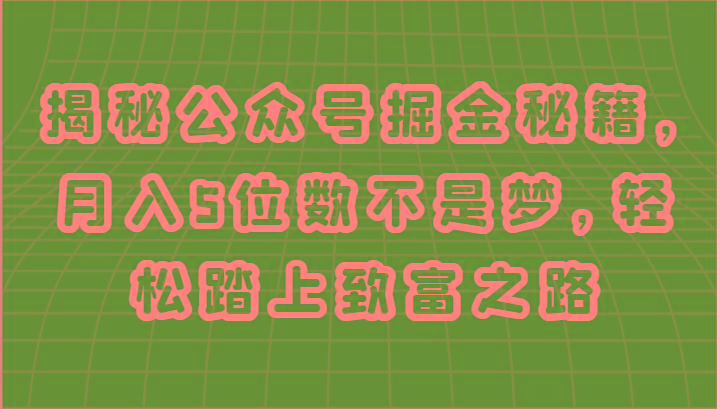 2f2e78fe79767094b946bec9afa7614d.jpeg 揭秘公众号掘金秘籍,月入5位数不是梦,轻松踏上致富之路