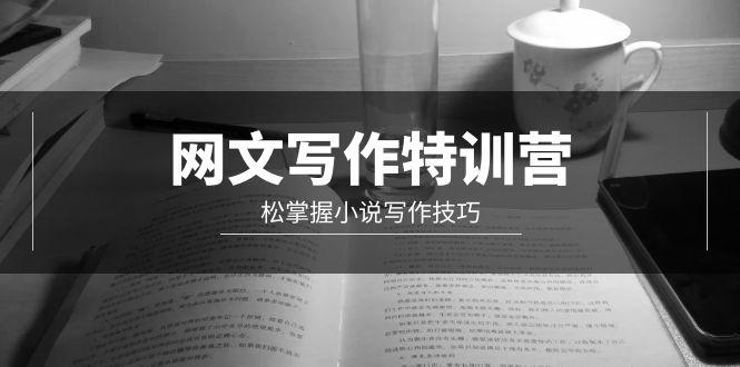 (9514期)网文-写作特训营，松掌握小说写作技巧(20节视频课)-南友云赚