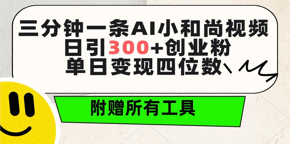 (9742期)三分钟一条AI小和尚视频 ，日引300+创业粉。单日变现四位数 ，附赠全套工具-南友云赚