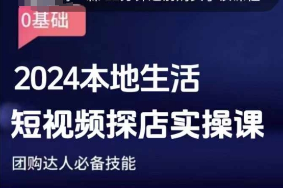 团购达人短视频课程，2024本地生活短视频探店实操课，团购达人必备技能-南友云赚