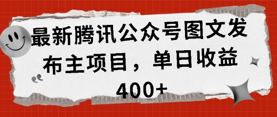 最新腾讯公众号图文发布项目，单日收益400+【揭秘】-南友云赚