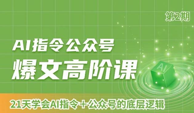 AI指令公众号爆文高阶课第2期，21天字会AI指令+公众号的底层逻辑-南友云赚