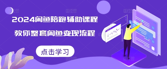 2024闲鱼陪跑辅助课程，教你整套闲鱼变现流程-南友云赚