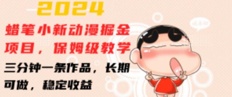 2024蜡笔小新动漫掘金项目，保姆级教学，三分钟一条作品，长期可做，稳定收益 【揭秘】-南友云赚