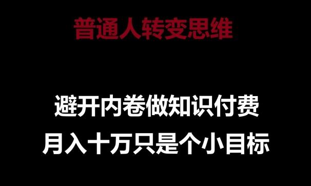 普通人转变思维，避开内卷做知识付费，月入十万只是一个小目标【揭秘】-南友云赚