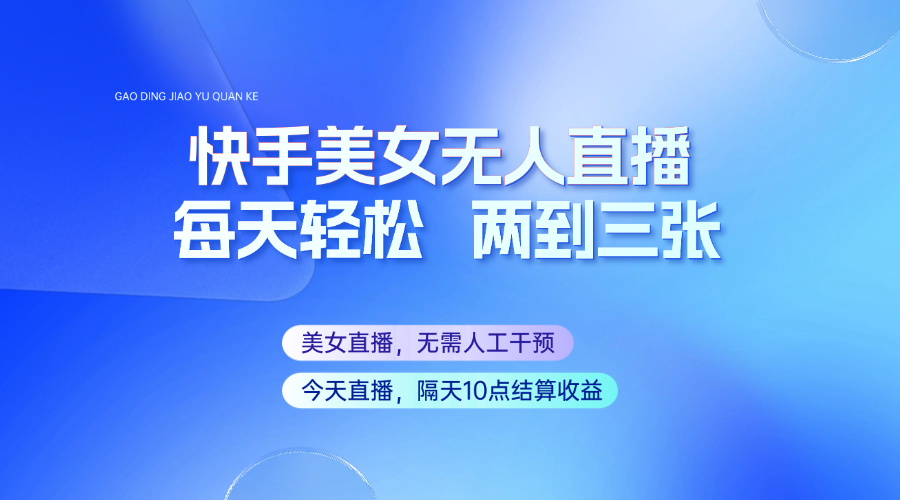 快手美女无人直播，每天最少一到两张，全程托管无需人工干涉-南友云赚