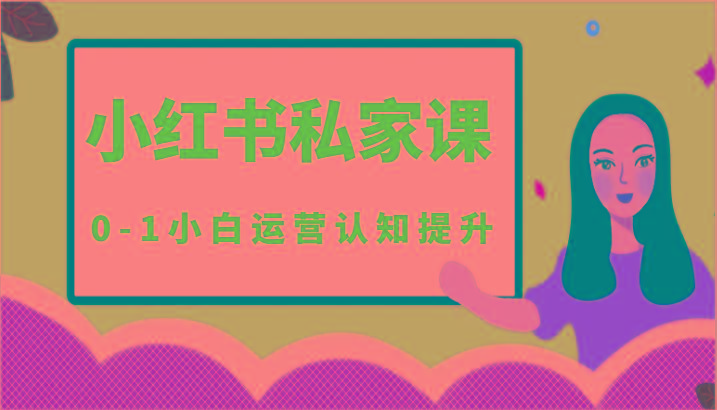 小红薯(小红书)私家课-0-1小白运营认知提升-南友云赚