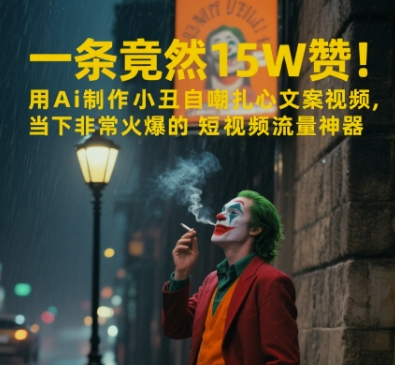 一条视频竟然15W赞！用AI制作小丑自嘲扎心文案视频，当下非常火爆的短视频流量神器-南友云赚