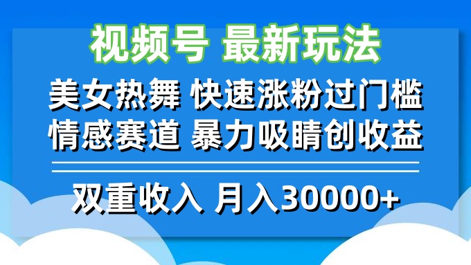 视频号最新玩法 美女热舞 快速涨粉过门槛 情感赛道  暴力吸睛创收益-南友云赚