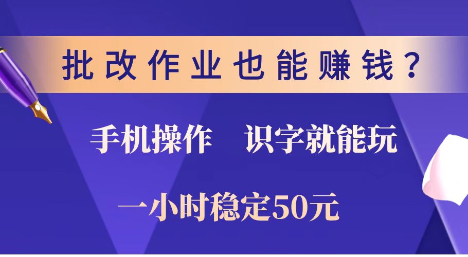 批改作业也能赚钱？0门槛手机项目，识字就能玩！一小时稳定50元！-南友云赚