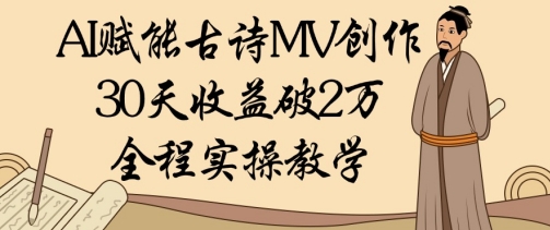 AI赋能古诗MV创作：30天收益破1W，全程实操教学-南友云赚