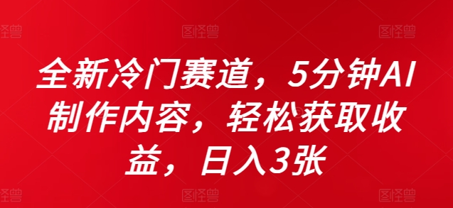 全新冷门赛道，5分钟AI制作内容，轻松获取收益，日入3张【揭秘】-南友云赚