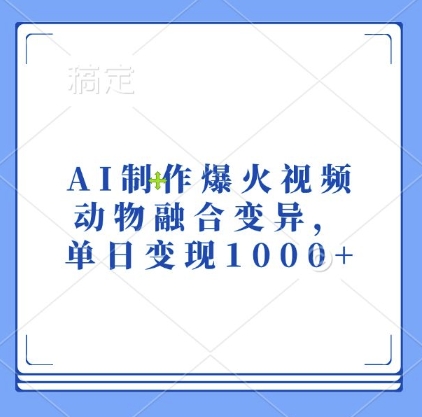 AI制作爆火视频，动物融合变异，单日变现1k-南友云赚