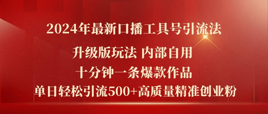 2024年最新升级版口播工具号引流法，十分钟一条爆款作品，日引流500+高…-南友云赚
