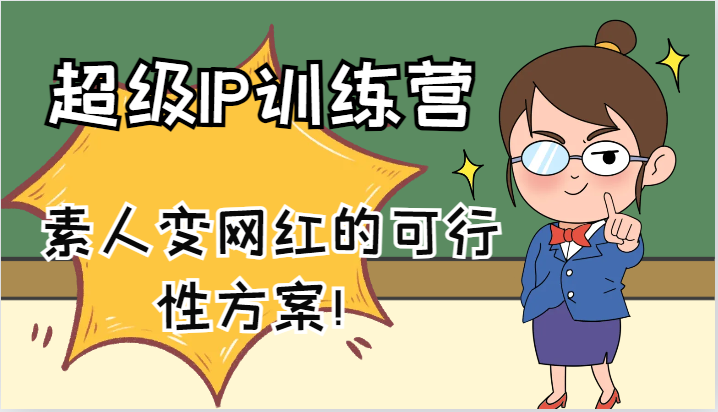 超级IP训练营-IP大课，素人变网红的可行性方案！(61节)-南友云赚