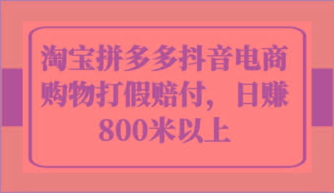 淘宝拼多多抖音电商购物打假赔付，日赚800米以上-南友云赚