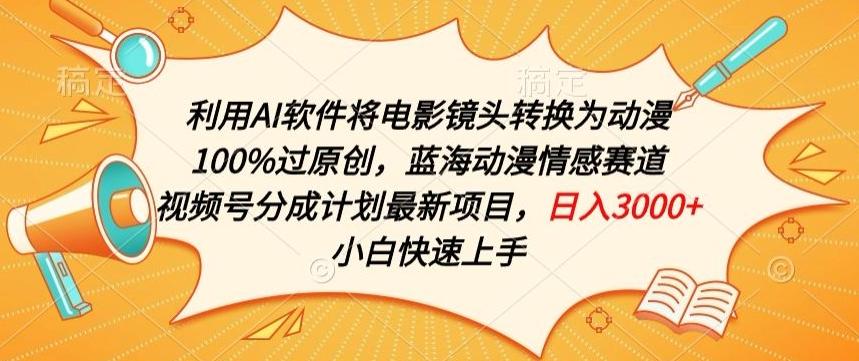 利用AI将电影镜头转换为动漫100%过原创，蓝海动漫情感赛道，视频号分成计划最新项目【揭秘】-南友云赚