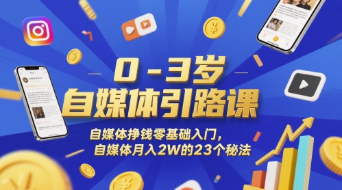 0-3岁自媒体引路课，自媒体挣钱零基础入门，自媒体月入2W的23个秘法-南友云赚