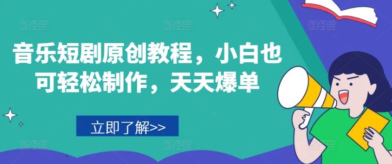 音乐短剧原创教程，小白也可轻松制作，天天爆单-南友云赚
