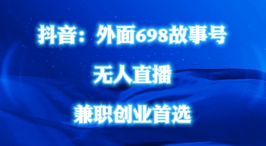 外面698的抖音民间故事号无人直播，全民都可操作，不需要直人出镜【揭秘】-南友云赚