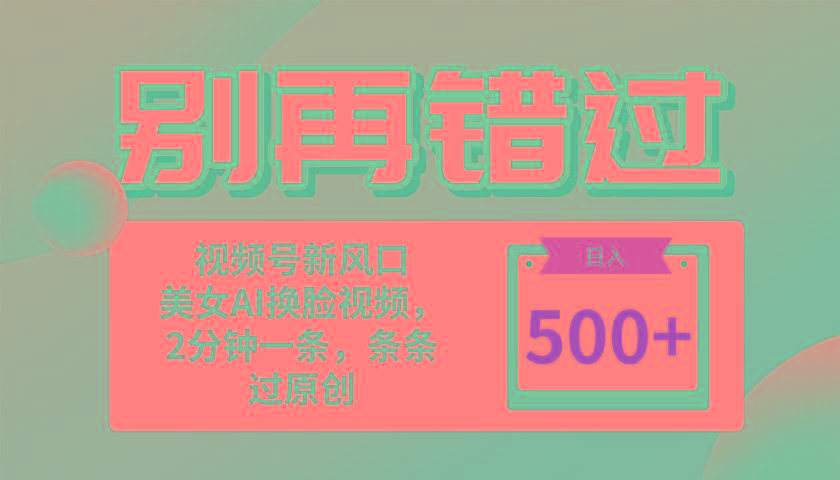 别再错过！小白也能做的视频号赛道新风口，美女视频一键创作，日入500+-南友云赚
