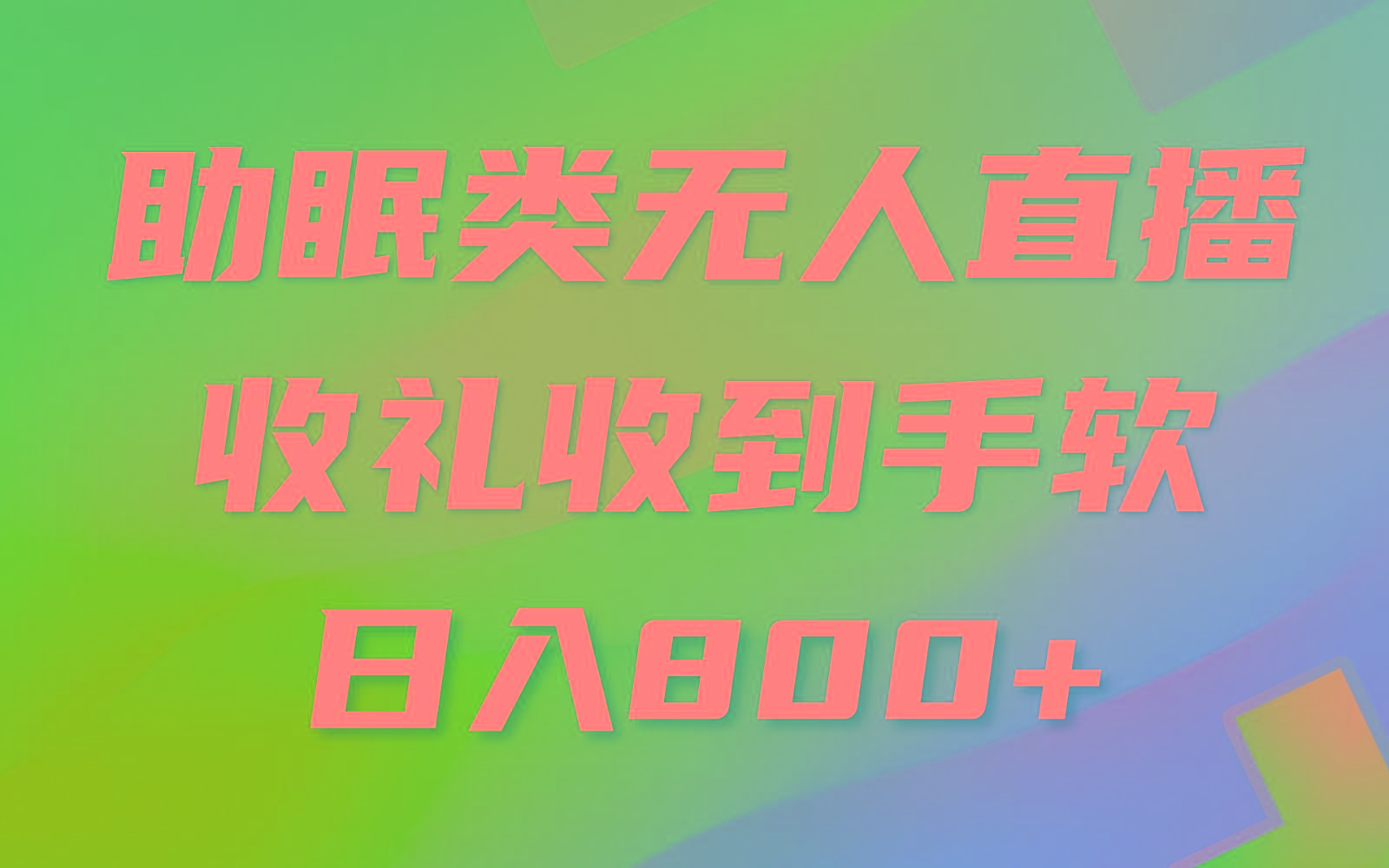 助眠类无人直播，2024蓝海赛道，操作简单，无脑挂机 礼物收到手软，轻松日入500+-南友云赚