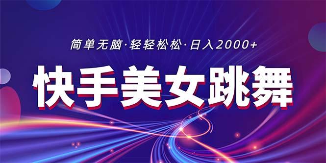 最新快手美女跳舞直播，拉爆流量不违规，轻轻松松日入2000+-南友云赚