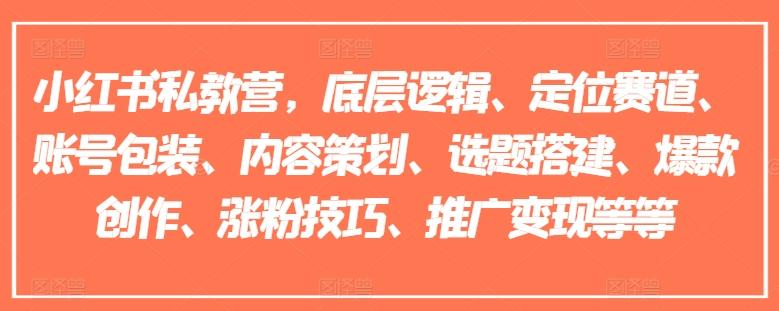 小红书私教营，底层逻辑、定位赛道、账号包装、内容策划、选题搭建、爆款创作、涨粉技巧、推广变现等等-南友云赚