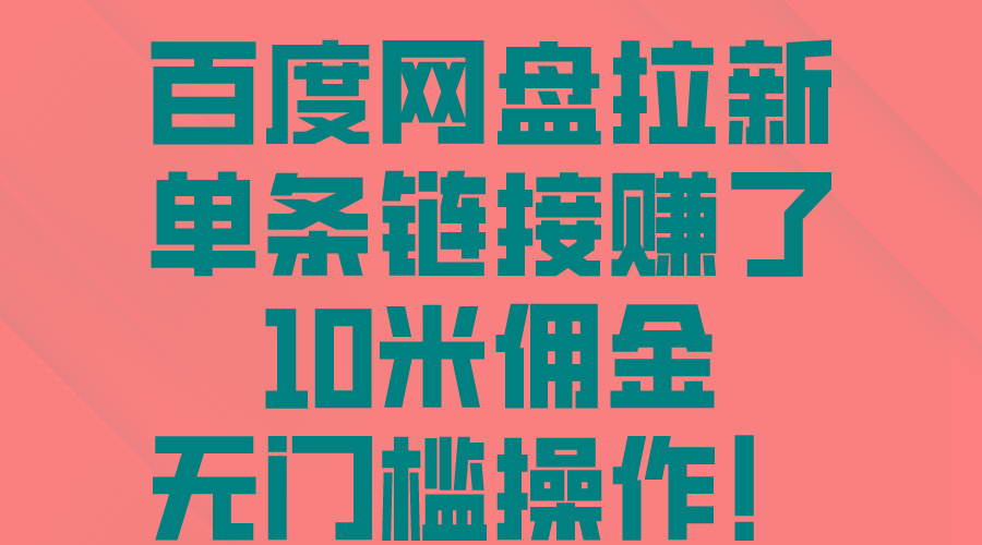 百度网盘拉新，单条链接赚了10米佣金，无门槛操作！-南友云赚