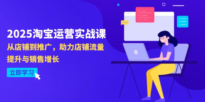 2025淘宝运营实战课-4月更新：从店铺到推广，助力店铺流量提升与销售增长-南友云赚