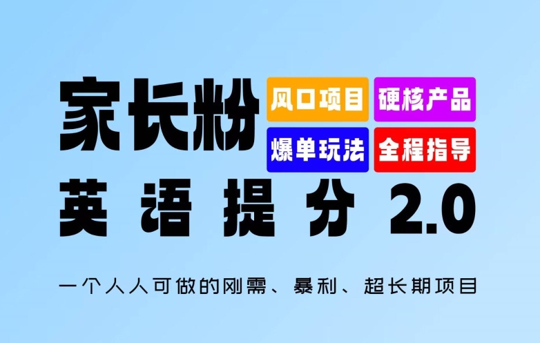 家长粉：英语提分 2.0，一个人人可做的刚需、暴利、超长期项目【揭秘】-南友云赚